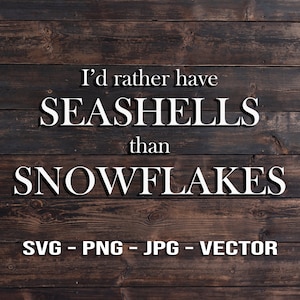 May include: A woodgrain background with white text that reads "I'd rather have SEASHELLS than SNOWFLAKES" and "SVG - PNG - JPG - VECTOR".