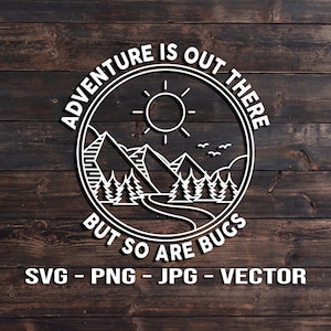 May include: A white graphic design on a wood background with a circle containing a sun, mountains, trees, and a river. The text around the circle reads "Adventure is out there, but so are bugs". The text below the circle reads "SVG - PNG - JPG - VECTOR".
