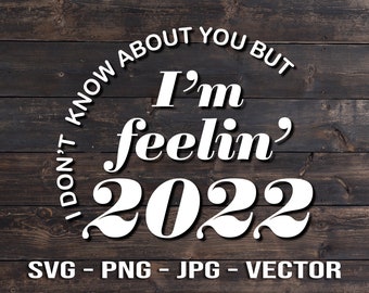 I don't know about you but I'm feelin 2022 simple version T-shirt & Sign Template Vector File DXF/png/jpg/SVG Wall Art