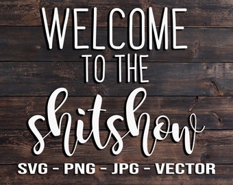 May include: White text on a brown wood background that reads "Welcome to the shitshow" with the text "SVG - PNG - JPG - VECTOR" below.