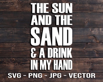 May include: White text on a dark brown wooden background reads "THE SUN AND THE SAND & A DRINK IN MY HAND." Below the text are the words "SVG - PNG - JPG - VECTOR."