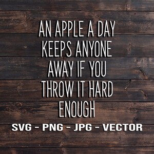 May include: A humorous quote about apples on a dark brown wood background. The quote reads "An apple a day keeps anyone away if you throw it hard enough". The text is in white with a white outline. The text "SVG - PNG - JPG - VECTOR" is at the bottom of the image.