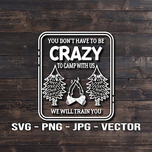 Puede incluir: Texto blanco sobre un fondo de madera que dice "You don't have to be crazy to camp with us. We will train you." El texto está rodeado por un borde blanco con una fogata y dos pinos dentro del borde. El texto "SVG - PNG - JPG - VECTOR" está debajo del borde.