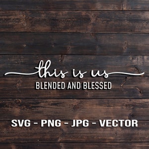 This Is Us, Blended and Blessed Vektor Vorlage SVG/PNG/JPG/dxf Landhaus Küche Cricut, Bruder, Silhouette, Cameo