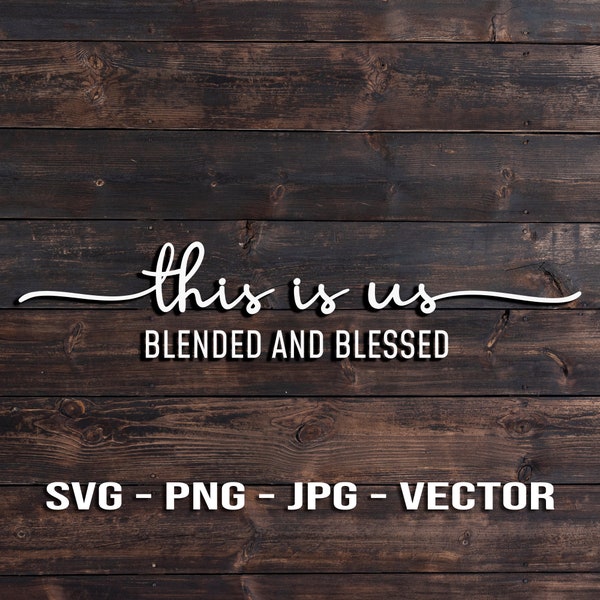 This Is Us, Blended and Blessed Vector Template SVG/PNG/JPG/dxf Country Home Farmhouse Kitchen Cricut, Brother, Silhouette, Cameo