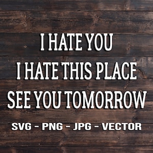 Ti odio odio questo posto ci vediamo domani Vector File - office Template SVG/PNG/JPG/dxf Laser Cut, Cricut, Brother, Silhouette, Cameo