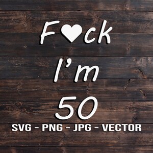 F-ck I'm 50 - Wine Glass, Sign, and Shirt Vector Template SVG/PNG/JPG/dxf - Cricut Brother Silhouette For Birthday Gifts