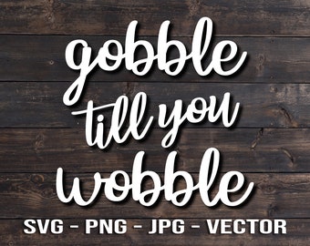 Gobble till you Wobble, Fall and Thanksgiving Sign & T-shirt screen printing Template Idea Cut File Vector SVG/PNG/jpg/dxf diy Cricut Crafts