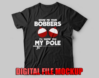 Show me your bobbers I'll show you my pole T-shirt Screen-print Digital Download File
