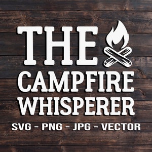 May include: White text on a wood background reads "THE CAMPFIRE WHISPERER" with a stylized campfire graphic. Below the text is "SVG - PNG - JPG - VECTOR".