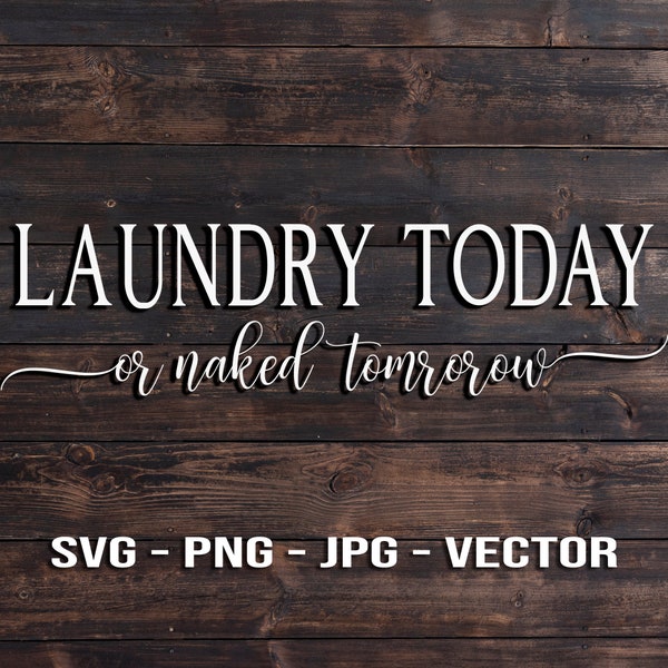 Laundry Today or Naked Tomorrow Decorative Vector File - Template SVG/PNG/JPG/dxf Laser Cut Cricut Brother *On Sale!*