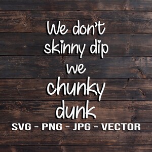 We don&#39;t skinny dip, we Chunky Dunk Vector - Group Shirt or Beach House Sign Template SVG/PNG/JPG/dxf Vector Cut Files