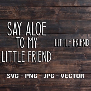 Puede incluir: Texto blanco sobre un fondo de madera marrón que dice "Say Aloe to my Little Friend" y "Little Friend". Debajo del texto se lee "SVG - PNG - JPG - VECTOR".