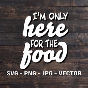 Je suis ici pour la nourriture, Automne et Thanksgiving Signe & T-shirt sérigraphie Modèle Idée Couper Fichier Vecteur SVG / PNG / jpg / dxf diy Cricut