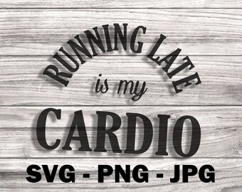 Running Late is my Cardio SVG - Template SVG/PNG Vector File