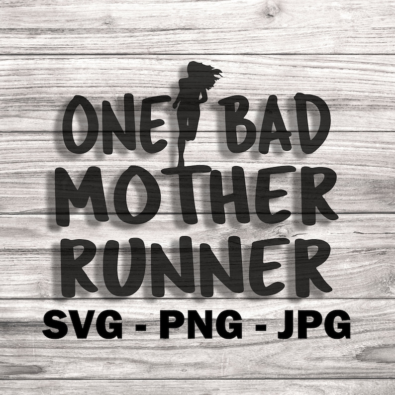 May include: Black and white graphic design on a wood background. The design says "One Bad Mother Runner" with a silhouette of a running woman. The text "SVG - PNG - JPG" is also included.