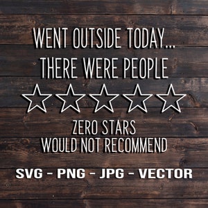 Ging heute nach draußen, Es gab Menschen - Zero Stars, würde es nicht empfehlen - Vorlage SVG/PNG/JPG/dxf Cricut, Brother, Silhouette, Cameo
