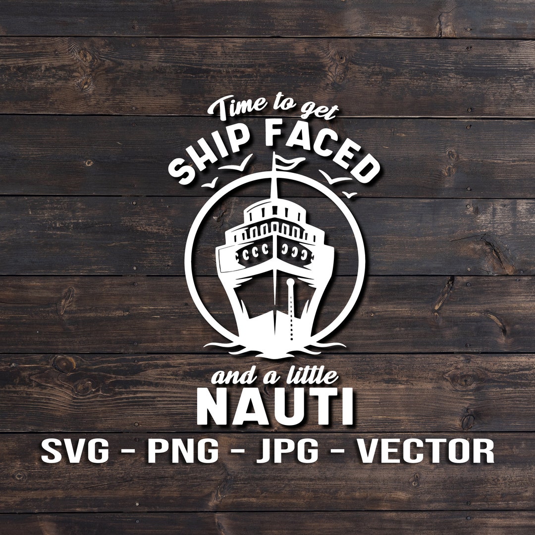 Time to Get Ship Faced and a Little Nauti Shirt & Sign Vector - Etsy