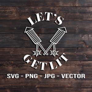 Let's Get Lit Fireworks - 4th of July Shirt or Sign Vector Template SVG/PNG/JPG/dxf Independence Day - Cricut Brother Silhouette Cameo