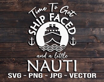 Time to get Ship Faced and a little Nauti Shirt & Sign Vector File - Cruise Ship Template SVG/PNG/JPG/dxf Cricut, Brother, Silhouette, Cameo