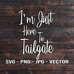 I'm Just Here to Tailgate Football Party - Shirt or Sign Vektor Vorlage SVG/PNG/JPG/dxf - Cricut Brother Silhouette Cameo