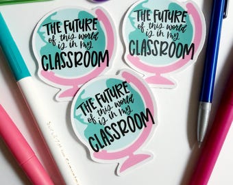 Future of this World in my Classroom Vinyl Sticker | Teacher Education Educator Waterbottle, Tablet, Laptop Decor