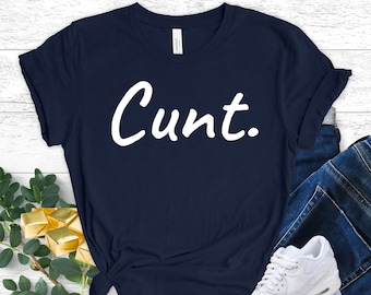 Hilarious Tshirt Funny Shirt Offensive Shirt Inappropriate Gift Sassy Shirt Sarcastic T-Shirt Funny Gifts Humorous Tee Cunt Unisex Tee