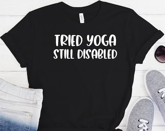 Tried Yoga Still Disabled T-Shirt Disability Awareness Safety Awareness Slogan Tshirt Chronic Illness Spoon Theory Unisex Tee