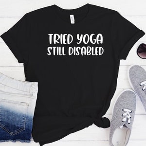 Tried Yoga Still Disabled T-Shirt Disability Awareness Safety Awareness Slogan Tshirt Chronic Illness Spoon Theory Unisex Tee