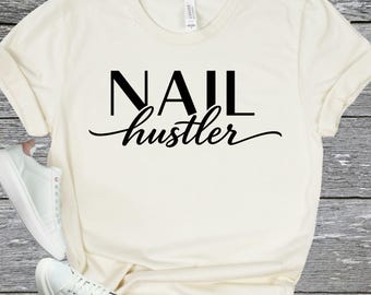 NAIL Hustler Shirt - Nail Tech Tee - Manicurist Gift - Nail Artist Apparel - Salon Owner Present - Cosmetology Student Top - Pedicurist