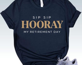 SIP SIP HOORAY Shirt - Retirement Gift Idea - Funny Retirement Party Tee - Wine Lover Gift - Retired Life Celebration