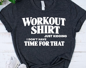 WORKOUT SHIRT Just Kidding - Funny Workout T-Shirt - Anti Gym Tee - Fitness Humor Shirt - Exercise Lover Gift - Sarcastic Gym Gift