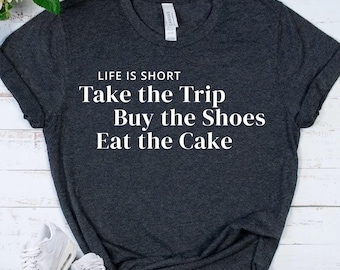 LIFE IS SHORT Shirt - Funny Women T-Shirt - Treat Yourself Tee - Travel Lover Gift - Shopping Lover Shirt - Foodie Gift - Best Friend Tee