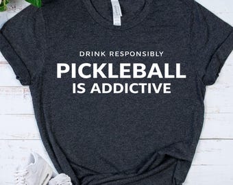 PICKLEBALL Shirt - Drink Responsibly Funny Tee - Pickleball Is Addictive Gift - Player Humor Shirt -  Paddle Sport Fan Apparel