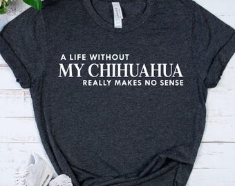 CHIHUAHUA Shirt - Chihuahua Mom T-Shirt - Chihuahua Lover Gift - Funny Dog Mom Tee - Chihuahua Owner Shirt - Dog Lover Gift for Women