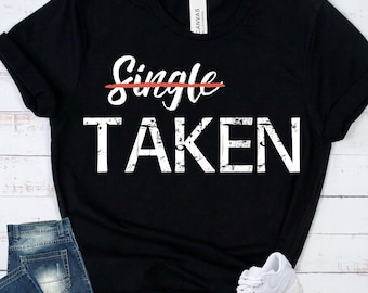 SINGLE TAKEN Shirt - Funny Valentines Day - Love Relationship Tee - Boyfriend Girlfriend Gift - Romantic Anniversary Top - Couple Outfit