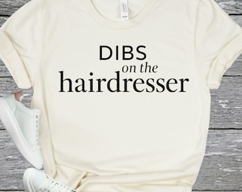 HAIRDRESSER SHIRT - Dibs On The Hairdresser Tee - Funny Girlfriend Gift - Hairstylist Humor Shirt - Salon Lover T-Shirt