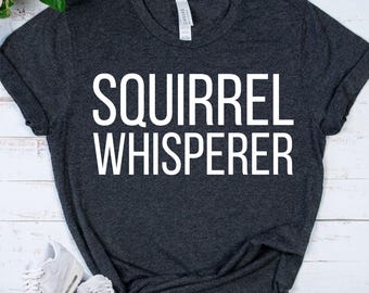 SQUIRREL WHISPERER Shirt - Funny Animal Lover Tee - Backyard Wildlife Top - Woodland Animal - Nature Tshirt