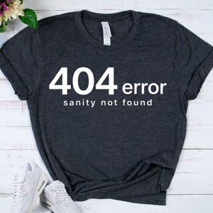 404 ERROR Shirt - Funny Tech Humor Tee - Sarcastic Nerd Gift - Programmer Joke T-Shirt - Burnout Humor Top - Debugging Apparel