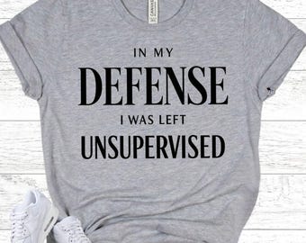 IN MY Defense Shirt - Funny Adult Humor Tee - Sarcastic Gift Idea - Unsupervised Trouble Maker Apparel