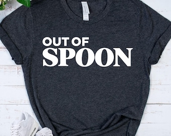 OUT OF SPOON Shirt - Spoonie Top - Chronic Illness Tee - Invisible Illness Shirt - Spoon Theory Gift - Chronic Fatigue Gift - Spoonie Humor