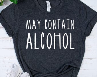 MAY CONTAIN ALCOHOL Shirt - Funny Party Tee - Humorous Drinking Apparel - Sarcastic Alcohol Top - Celebration Graphic Clothing