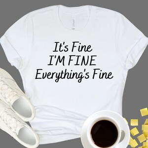 IT'S FINE SHIRT - Funny Sarcastic Tee - Everything's Fine Top - Relatable Humor Apparel - Stress Management Graphic Clothing image 1