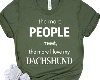 DACHSHUND Shirt - Funny Wiener Dog Lover Tee - The More People I Meet The More I Love My Dachshund - Doxie Mom Gift
