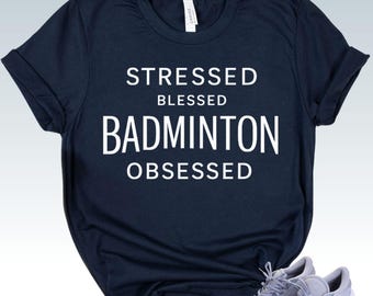 BADMINTON Shirt - Stressed Blessed Obsessed Tee - Funny Player Gift - Shuttlecock Sport Humor Shirt - Racket Sports Gift