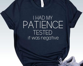 Patience Tested T-Shirt - Sarcastic Humor Unisex Gift for Men Women Birthday Christmas Present Negative Test Result Tee