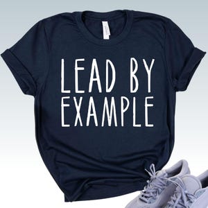 LEAD BY EXAMPLE Shirt - Leader T-Shirt - Inspirational Teacher Tee - Team Leader Gift - Teach Love Inspire Apparel - Special Education