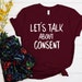 Sexual Assault Awareness T-Shirt Feminist Gift for Survivors Forensic Nurse T-shirt Let's Talk About Consent End Rape Culture Unisex T-shirt 