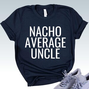 T Shirt Nacho Average Uncle Funny Uncle Shirt Father&#39;s Day Tee Uncle Birthday Gift Mexican Uncle Again Pregnancy Announcement Unisex TShirt