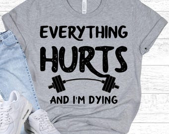 FUNNY GYM SHIRTS - Everything Hurts And Im Dying Tee - Sports Motivation Tshirt - Fun Workout Clothes - Muscle Suit Weightlifting Gift